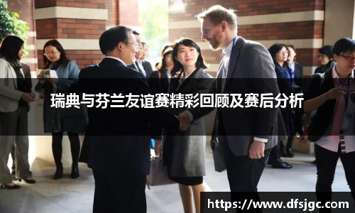 瑞典与芬兰友谊赛精彩回顾及赛后分析