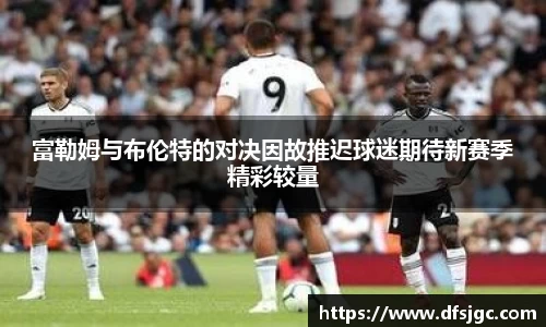 富勒姆与布伦特的对决因故推迟球迷期待新赛季精彩较量