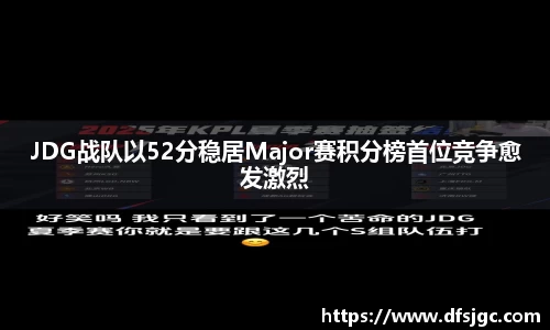 JDG战队以52分稳居Major赛积分榜首位竞争愈发激烈